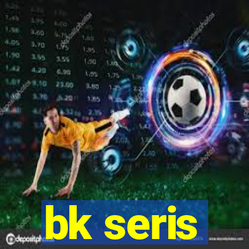 bk seris